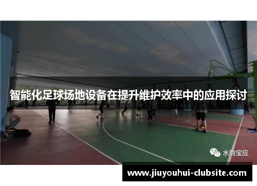 智能化足球场地设备在提升维护效率中的应用探讨
